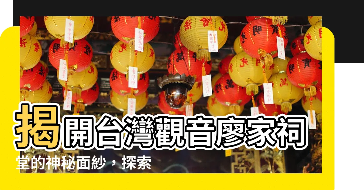 【觀音廖家祠堂】揭開台灣觀音廖家祠堂的神秘面紗，探索宗族歷史與建築之美