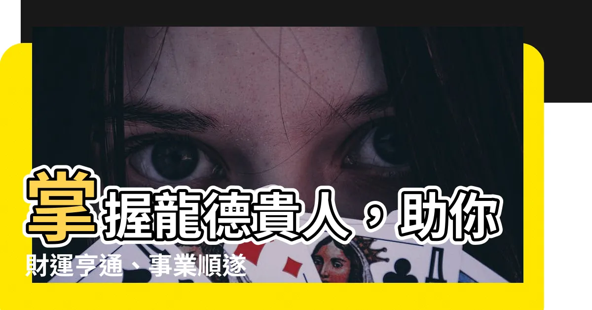 【龍德貴人查法】掌握龍德貴人，助你財運亨通、事業順遂！