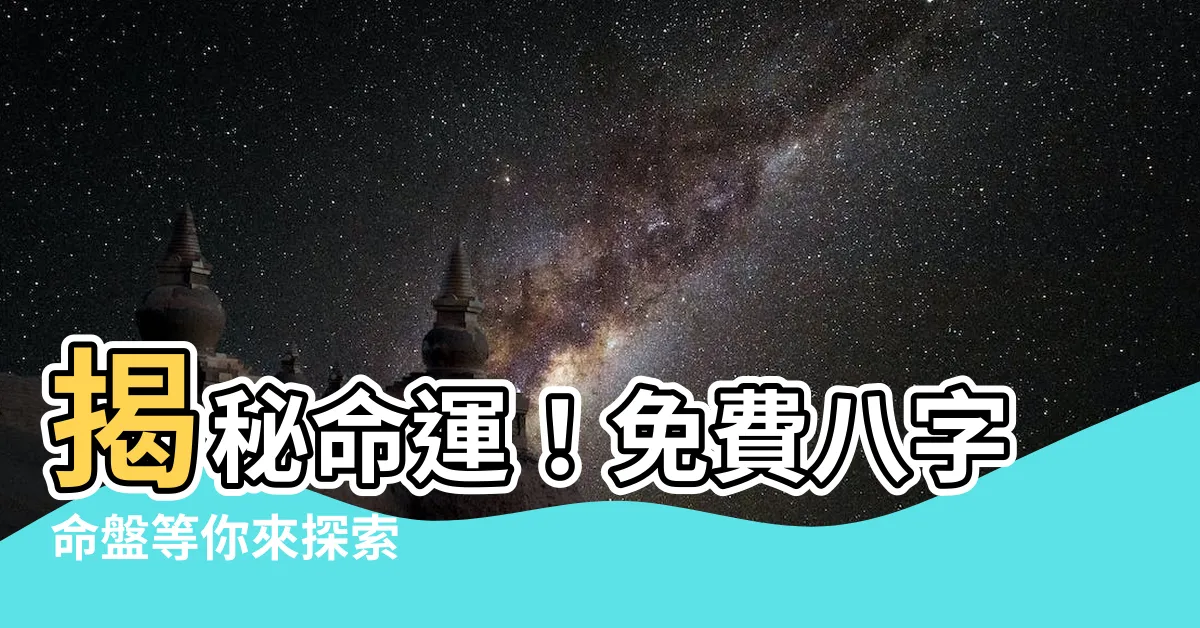 【八字命盤免費】揭秘命運！免費八字命盤等你來探索