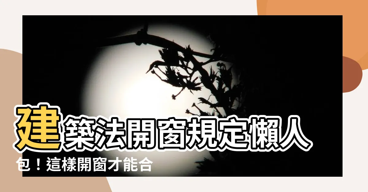 【建築法開窗規定】建築法開窗規定懶人包！這樣開窗才能合法、安全又健康！