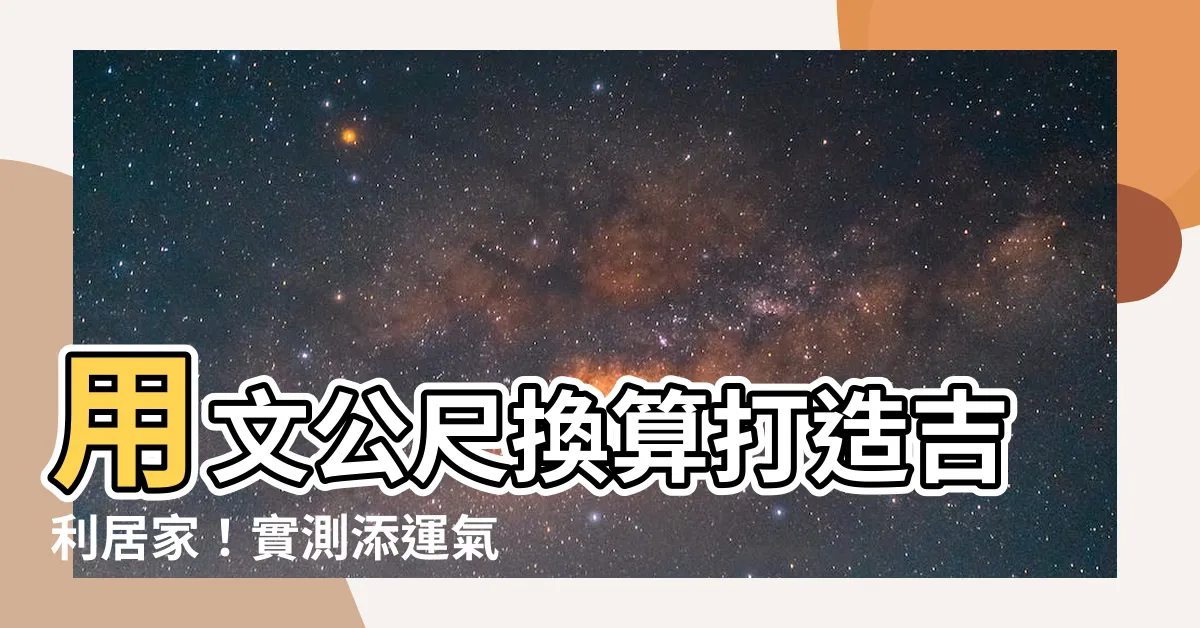 【文公尺換算】用文公尺換算打造吉利居家！實測添運氣好方法