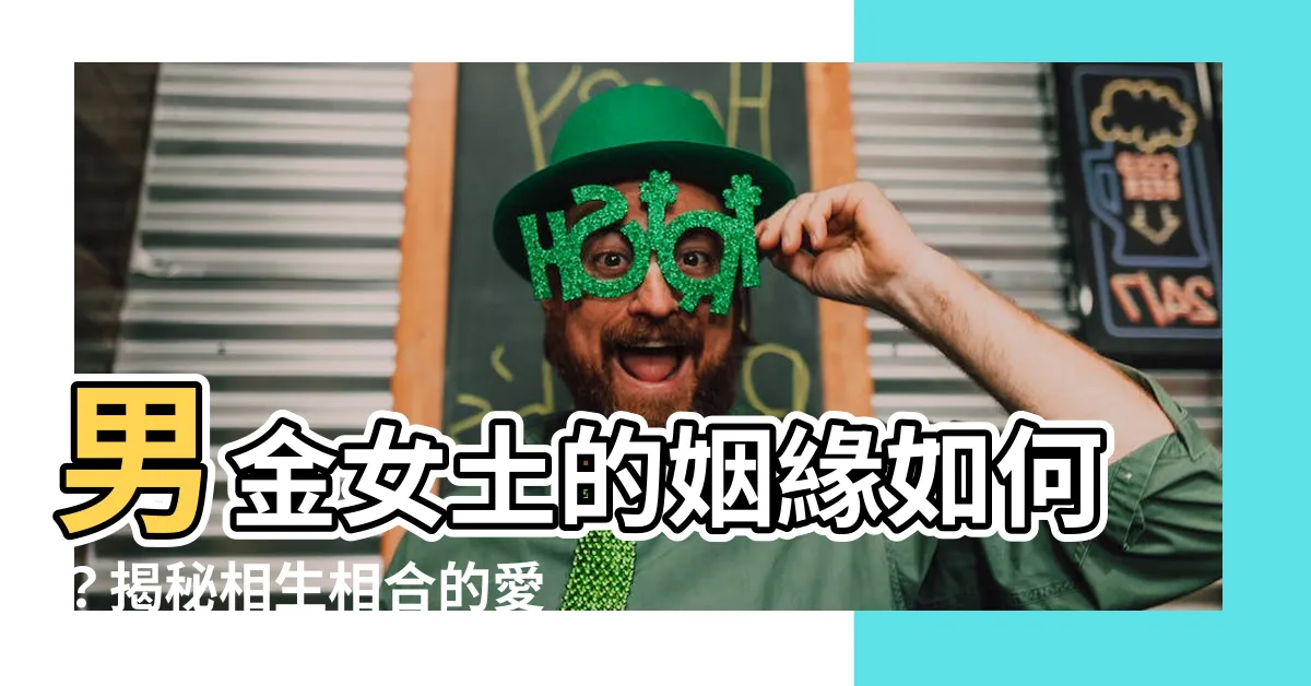 【男金女土】男金女土的姻緣如何？揭秘相生相合的愛情秘密