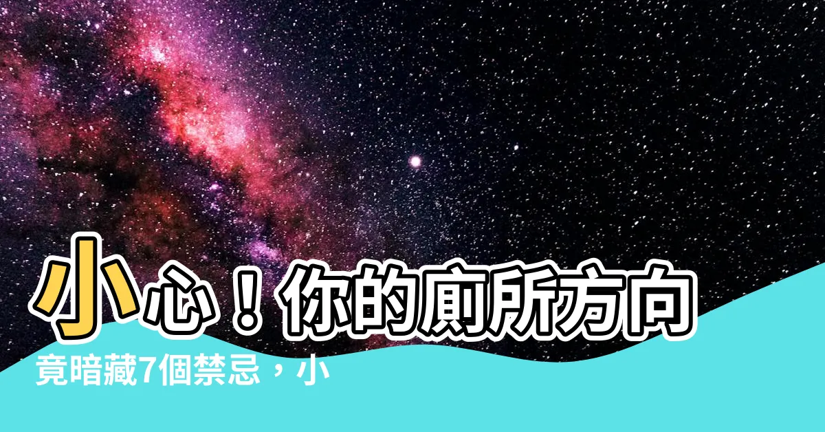 【廁所方向】小心！你的廁所方向竟暗藏7個禁忌，小心夫妻失和、財運全失！