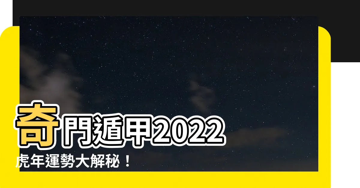 【奇門遁甲2022】奇門遁甲2022 虎年運勢大解秘！