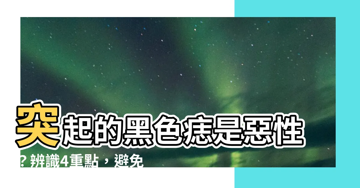 【黑色凸起的痣】突起的黑色痣是惡性？辨識4重點，避免黑色素瘤找上門！