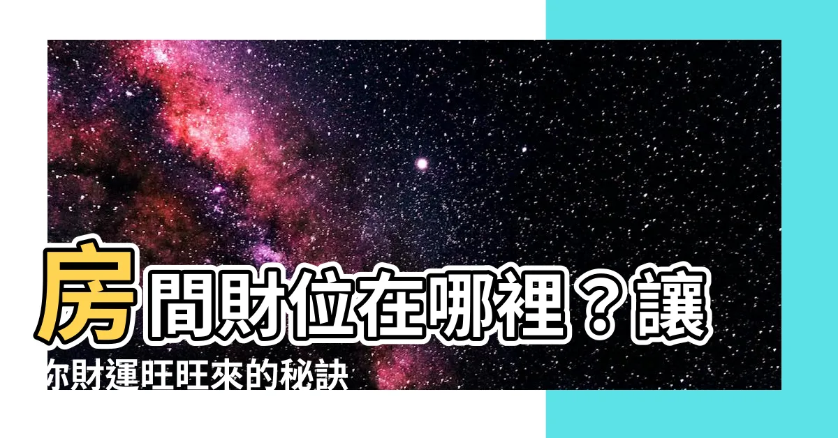 【房間財位在哪裏】房間財位在哪裡？讓你財運旺旺來的秘訣