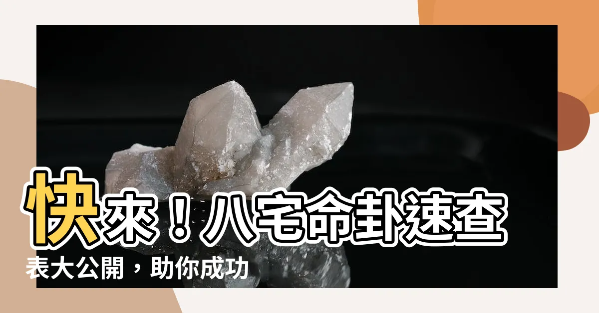 【八宅命卦速查表】快來！八宅命卦速查表大公開，助你成功安頓新家