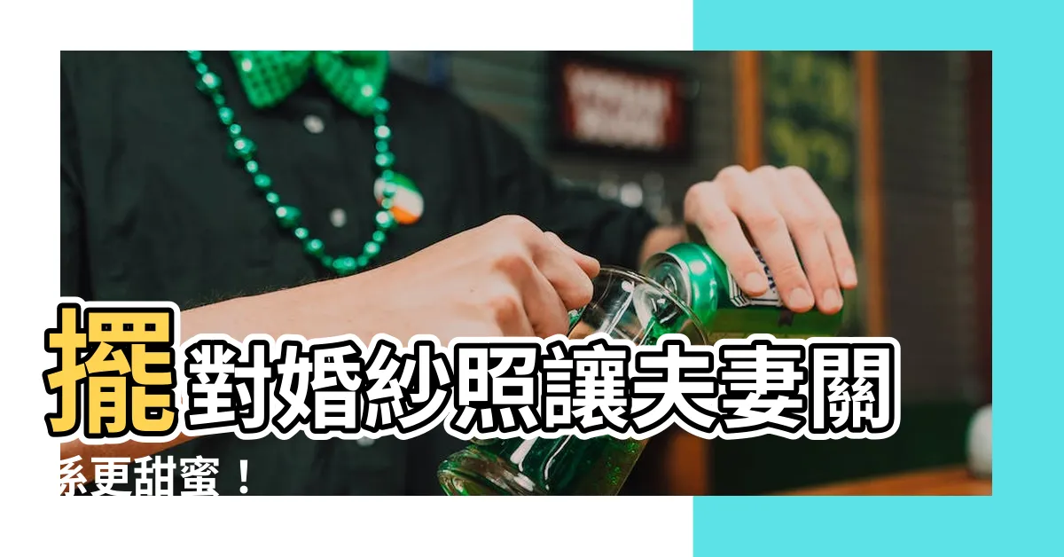 【婚紗照風水】擺對婚紗照讓夫妻關係更甜蜜！