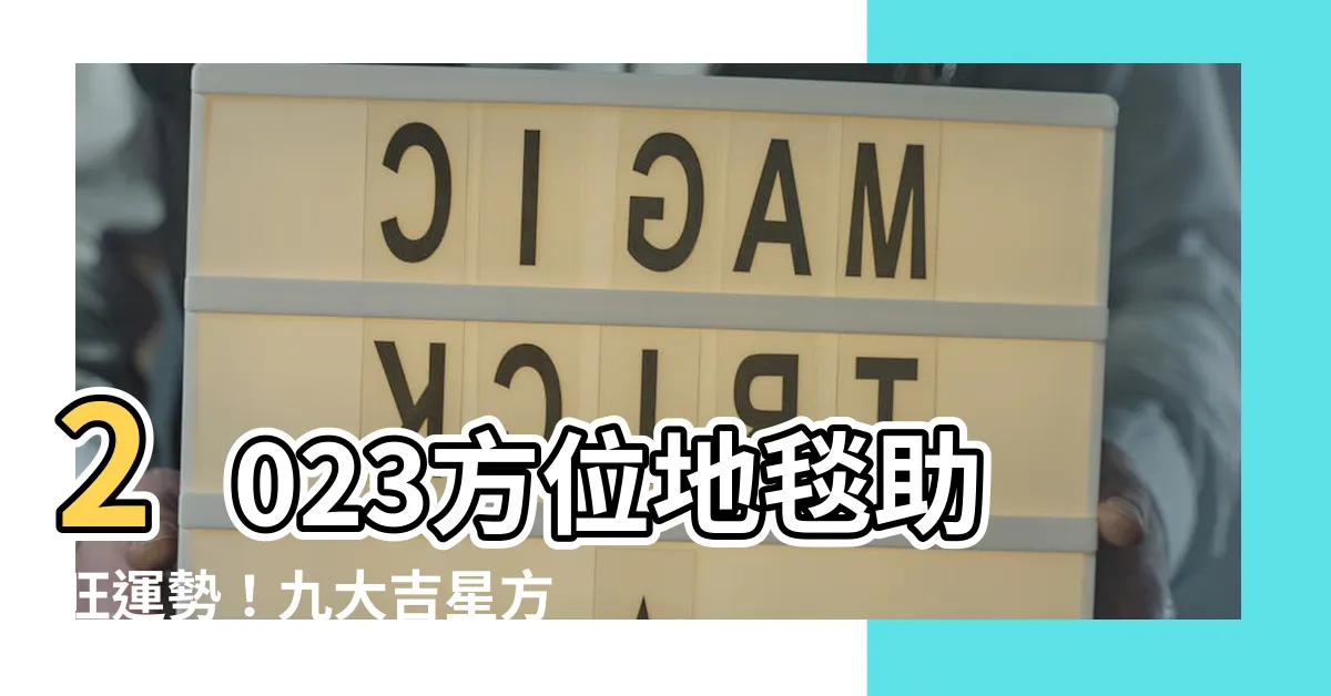 【2023方位地毯】2023方位地毯助旺運勢！九大吉星方位佈局攻略