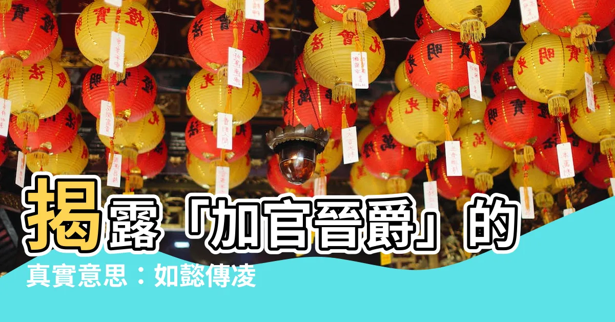 【加官晉爵意思】揭露「加官晉爵」的真實意思：如懿傳凌雲徹被賜死掀起討論