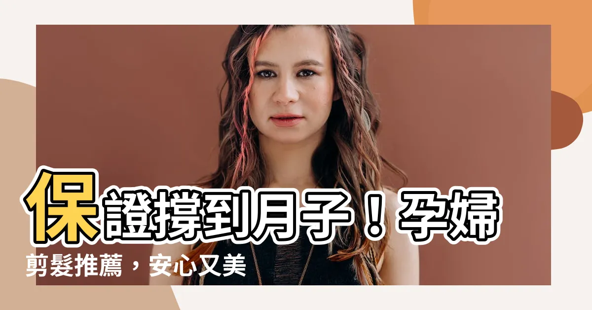 【孕婦剪髮推薦】保證撐到月子！孕婦剪髮推薦，安心又美麗