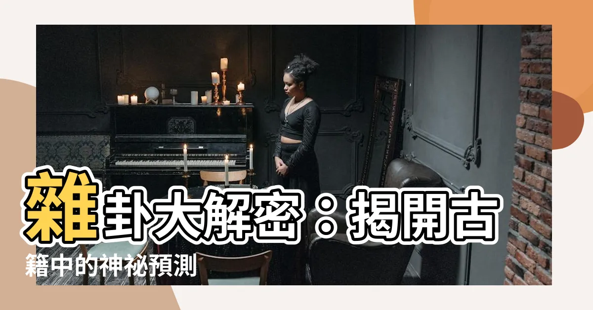 【雜卦】雜卦大解密：揭開古籍中的神秘預測