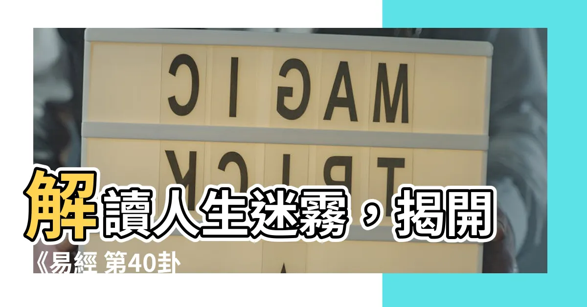 【解卦】解讀人生迷霧，揭開《易經 第40卦 解卦》的神秘面紗