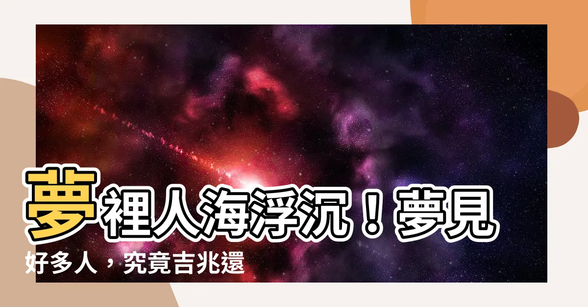 【夢見好多人】夢裡人海浮沉！夢見好多人，究竟吉兆還是凶兆？