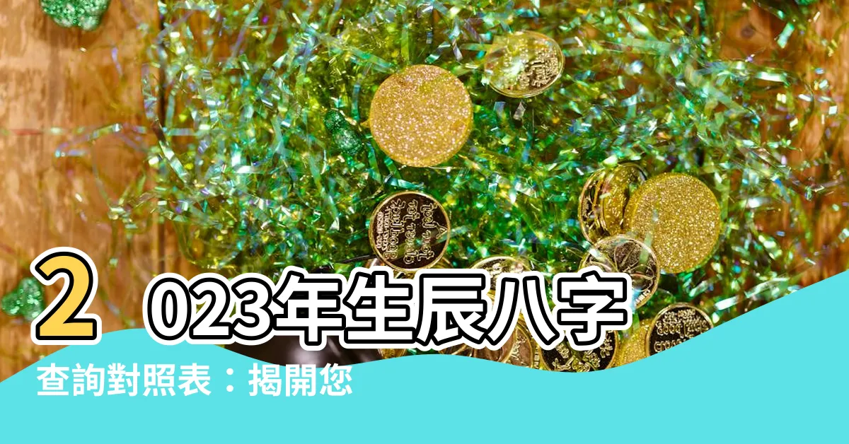 【2023生辰八字查詢對照表】2023年生辰八字查詢對照表：揭開您命運的神秘面紗！