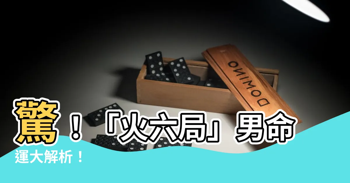 【火六局男】驚！「火六局」男命運大解析！