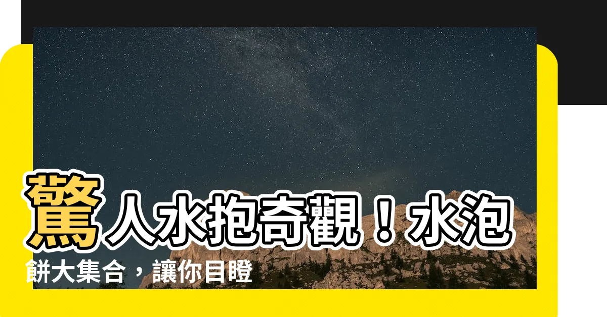 【水抱】驚人水抱奇觀！水泡餅大集合，讓你目瞪水呆！