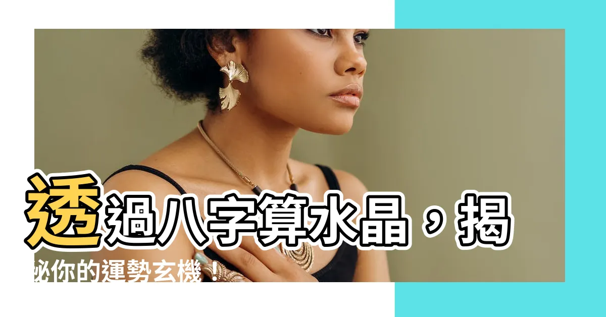 【八字算水晶】透過八字算水晶，揭秘你的運勢玄機！