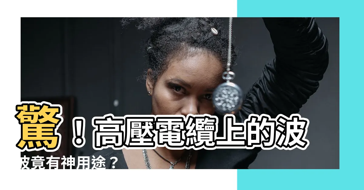 【高壓電纜上的波波有什麼用途】驚！高壓電纜上的波波竟有神用途？