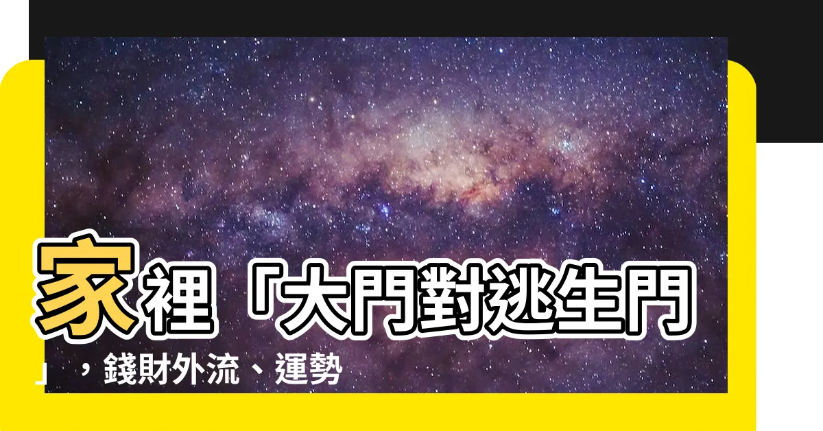 【大門對逃生門】家裡「大門對逃生門」，錢財外流、運勢低靡？風水禁忌一次看