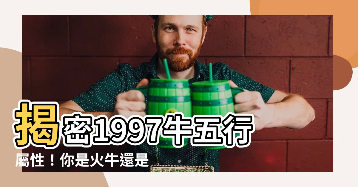 【1997牛五行】揭密1997牛五行屬性！你是火牛還是水牛？一生運勢大解析