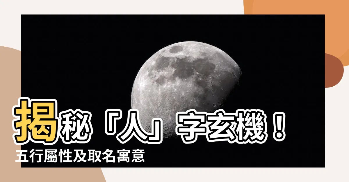 【人字五行】揭秘「人」字玄機！五行屬性及取名寓意大公開