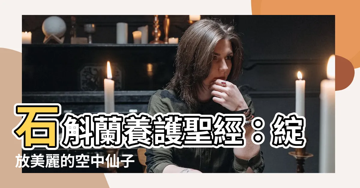 【石斛蘭照顧】石斛蘭養護聖經：綻放美麗的空中仙子