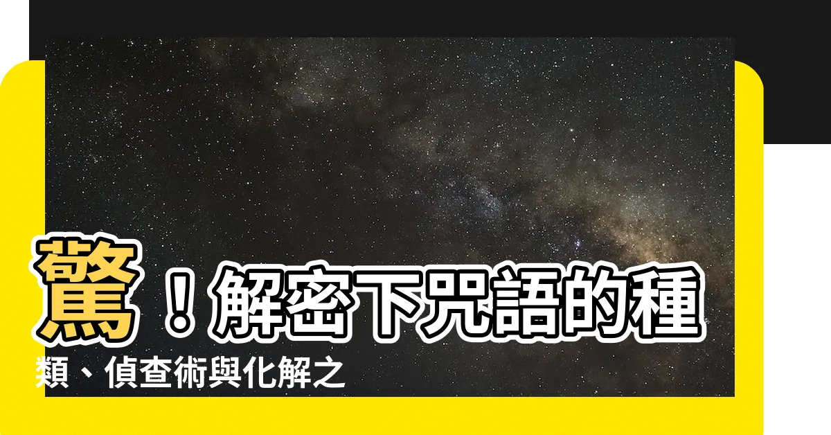 【下咒語】驚！解密下咒語的種類、偵查術與化解之道