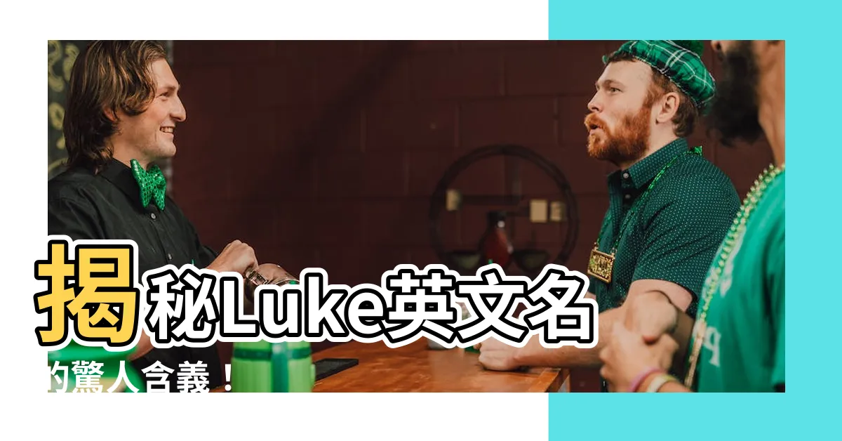 【luke 英文名】揭秘Luke英文名的驚人含義！