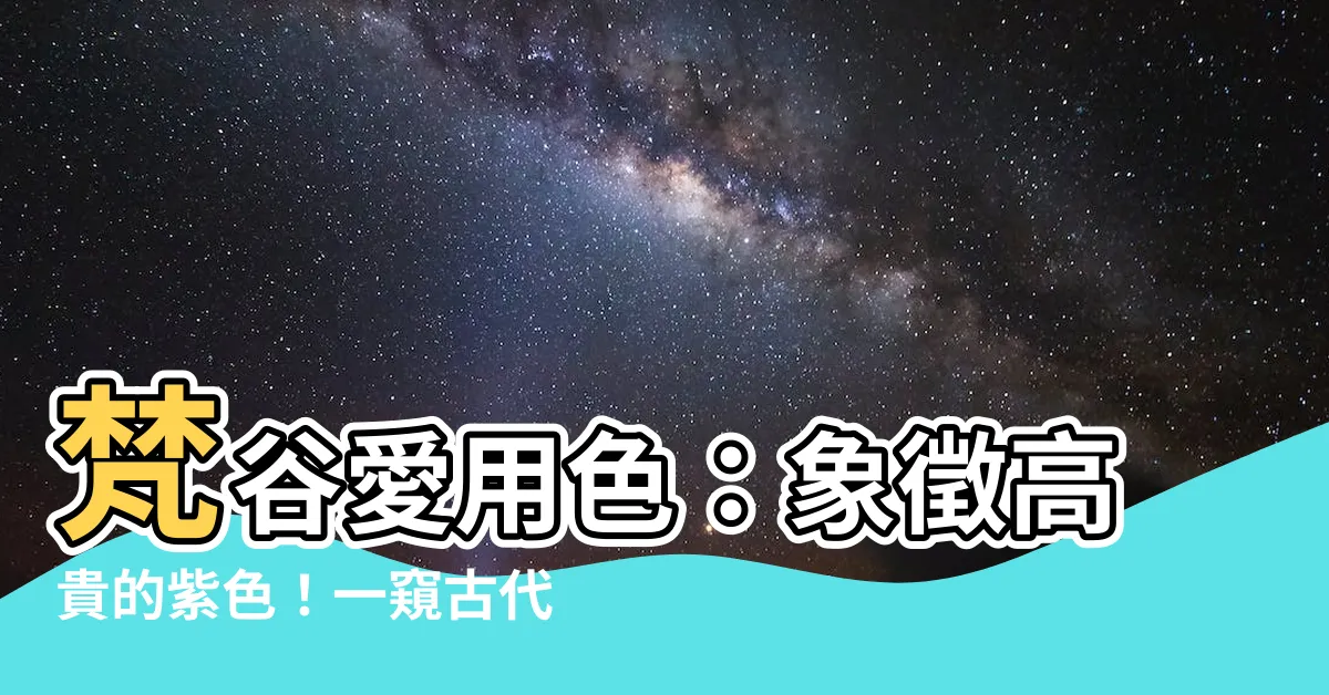 【高貴的顏色】梵谷愛用色：象徵高貴的紫色！一窺古代人眼中的「高貴色彩」