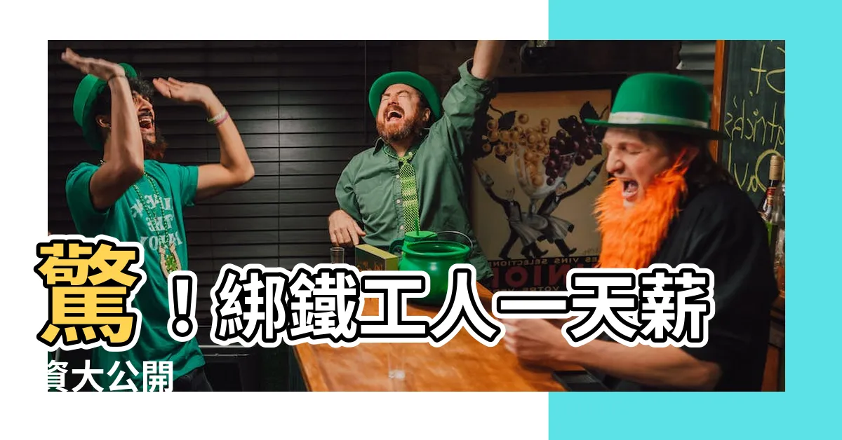 【綁鐵工薪水】驚！綁鐵工人一天薪資大公開