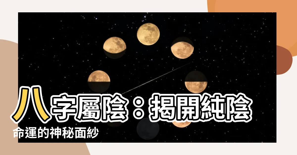 【八字屬陰】八字屬陰：揭開純陰命運的神秘面紗