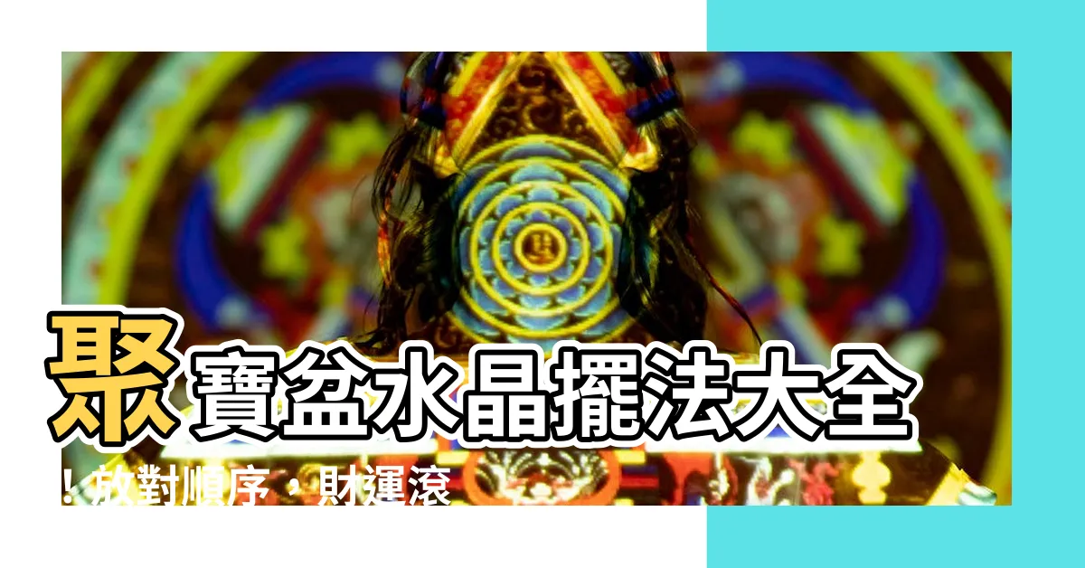 【聚寶盆水晶順序】聚寶盆水晶擺法大全！放對順序，財運滾滾來！