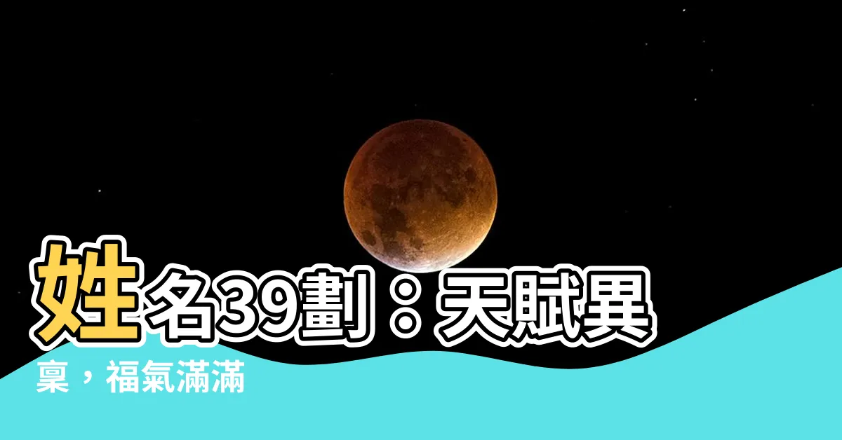 【姓名39劃】姓名39劃：天賦異稟，福氣滿滿