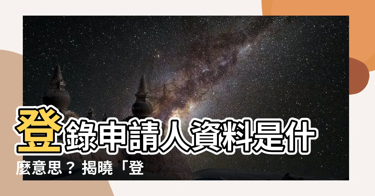 【登打意思】登錄申請人資料是什麼意思？ 揭曉「登打」背後玄機