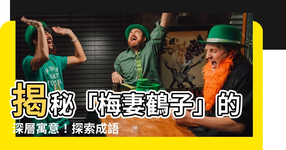 【梅妻鶴子 意思】揭秘「梅妻鶴子」的深層寓意！探索成語背後的故事