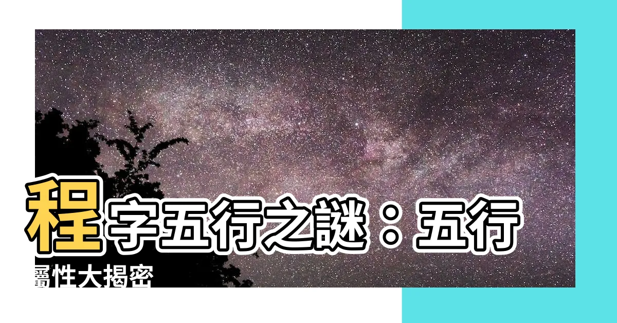 【程字五行】程字五行之謎：五行屬性大揭密