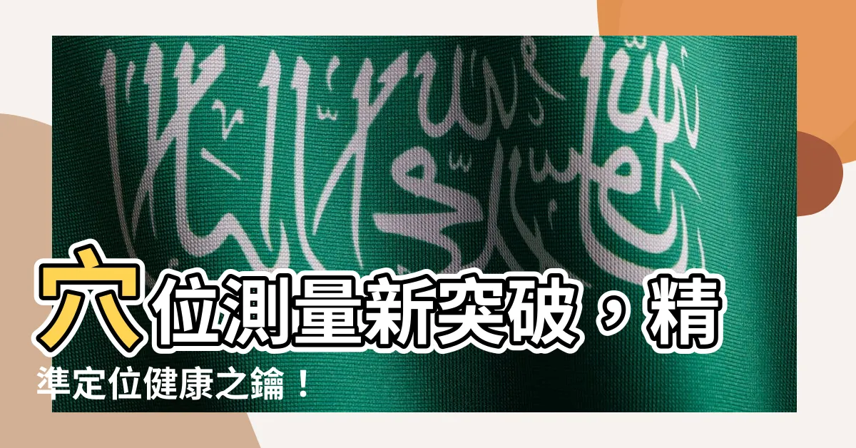【穴位置 測定方法】穴位測量新突破，精準定位健康之鑰！