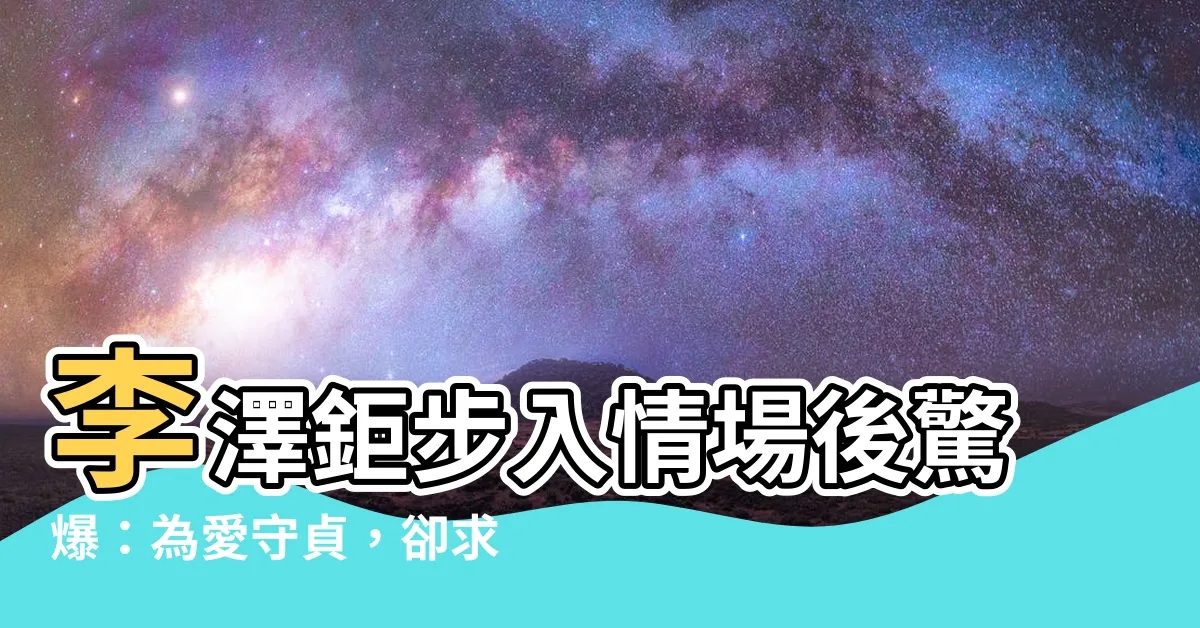 【李澤鉅 代母】李澤鉅步入情場後驚爆：為愛守貞，卻求代母生3胞胎！