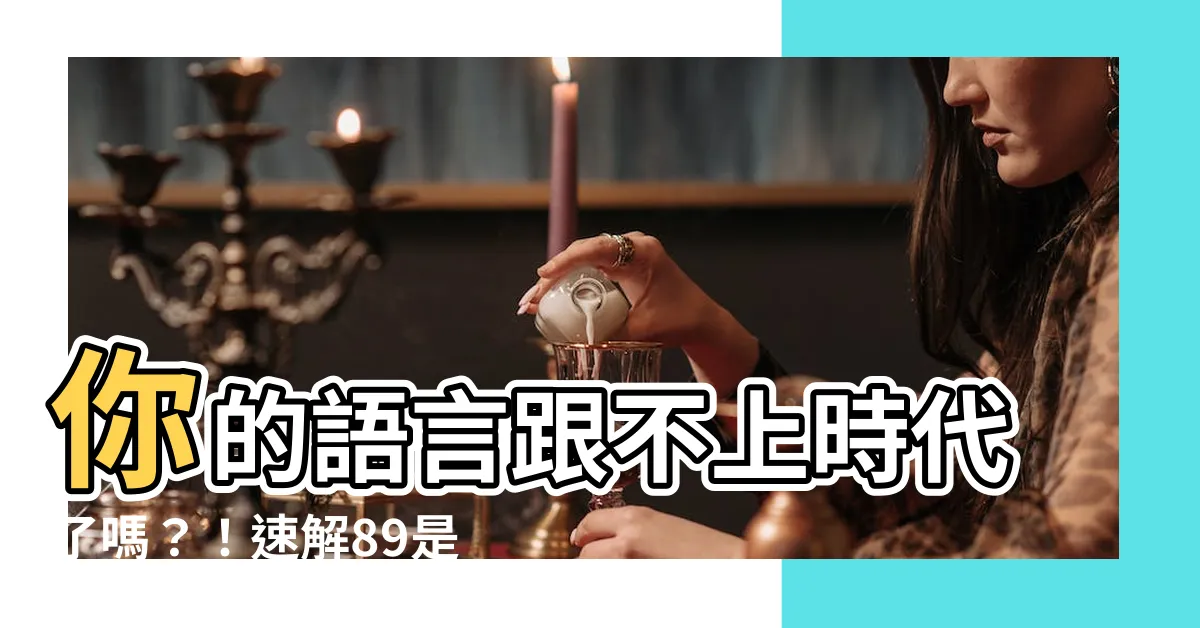 【什麼是89】你的語言跟不上時代了嗎？！速解89是什麼，還不懂就落伍啦！