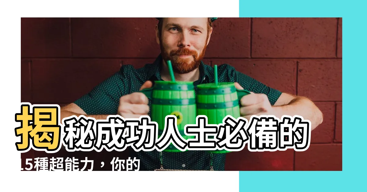 【個人能力有哪些】揭秘成功人士必備的15種超能力，你的「個人能力」潛能有多強？
