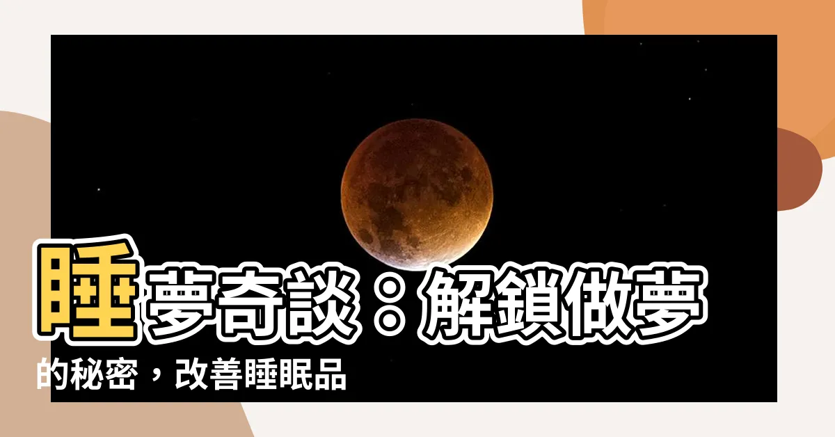 【做夢】睡夢奇談：解鎖做夢的秘密，改善睡眠品質！