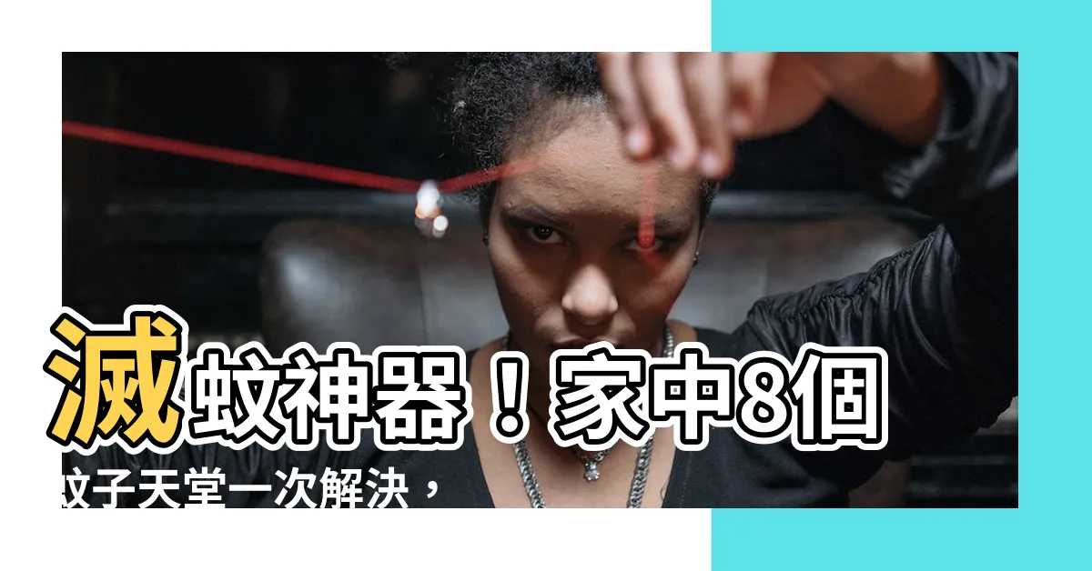【蚊子多】滅蚊神器！家中8個蚊子天堂一次解決，讓蚊子不再找你碴！