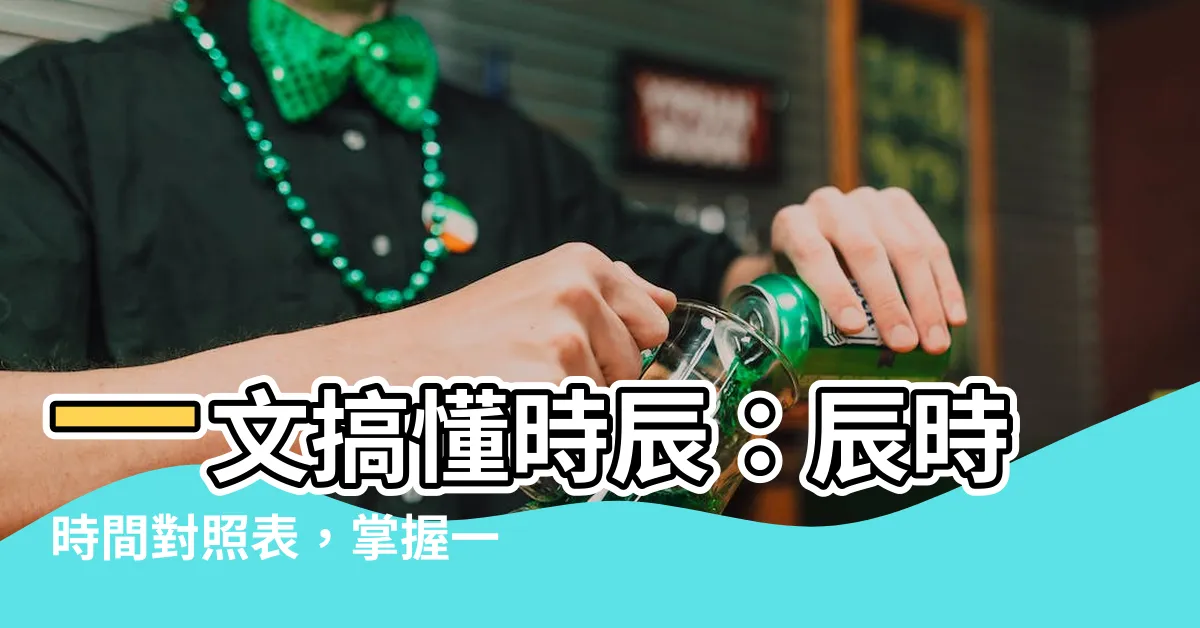 【辰時時間】一文搞懂時辰：辰時時間對照表，掌握一天中的秘密節奏