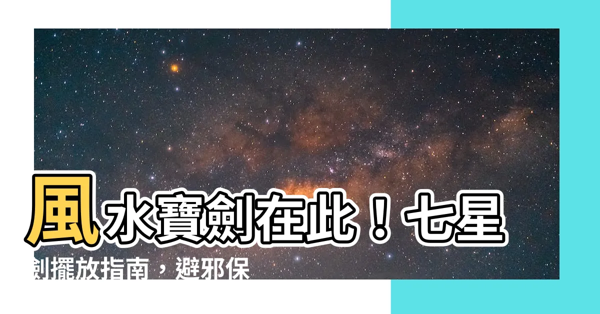 【七星劍擺放】風水寶劍在此！七星劍擺放指南，避邪保平安