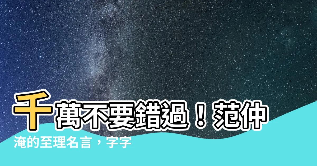 【范仲淹名言】千萬不要錯過！范仲淹的至理名言，字字珠璣，受用於心！