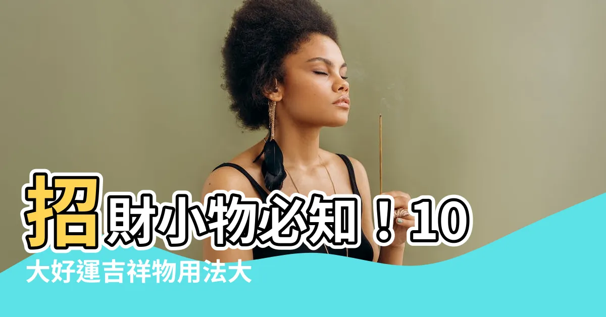 【招財】招財小物必知！10大好運吉祥物用法大公開！