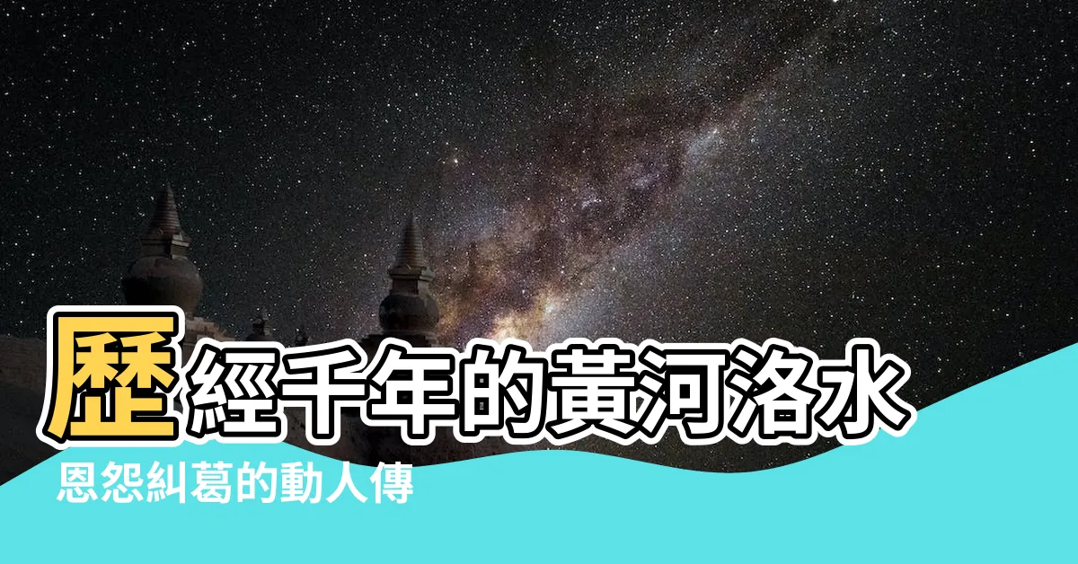 【黃河洛水】歷經千年的黃河洛水 恩怨糾葛的動人傳説