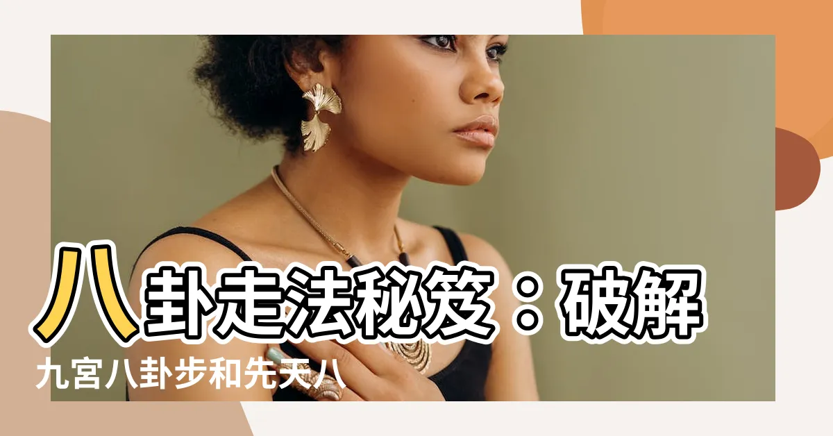 【八卦走法】八卦走法秘笈：破解九宮八卦步和先天八卦步的奧秘