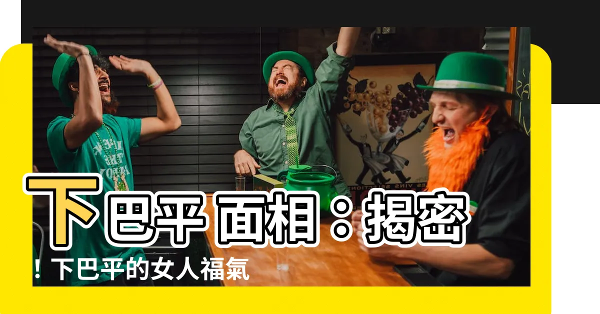 【下巴平 面相】下巴平 面相：揭密！下巴平的女人福氣多不多？